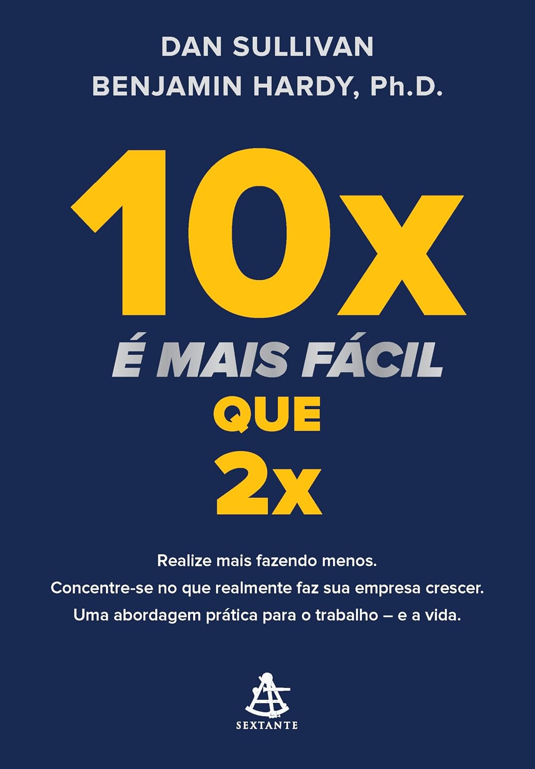 10x é mais fácil que 2x: Realize mais fazendo menos. Concentre-se no que realmente faz sua empresa crescer. Uma abordagem prática para o trabalho – e a vida baixar livro de graça