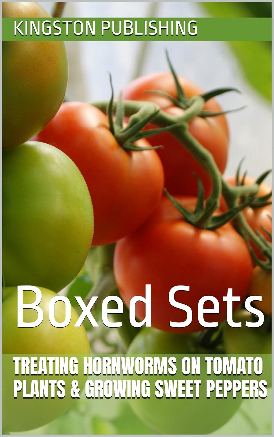 Treating Hornworms on Tomato Plants & Growing Sweet Peppers: Boxed Sets (Urban Vegetable Gardening) (English Edition) baixar o livro de graça