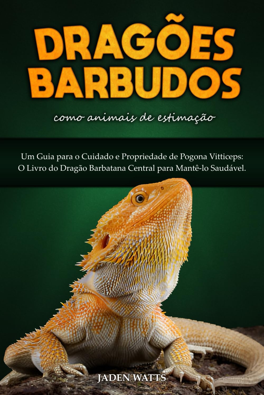 DRAGÕES BARBUDOS COMO ANIMAIS DE ESTIMAÇÃO: UM GUIA PARA O CUIDADO E PROPRIEDADE DE POGONA VITTICEPS: O LIVRO DO DRAGÃO BARBATANA CENTRAL PARA MANTÊ-LO SAUDÁVEL (Portuguese Edition) baixar livro de graça