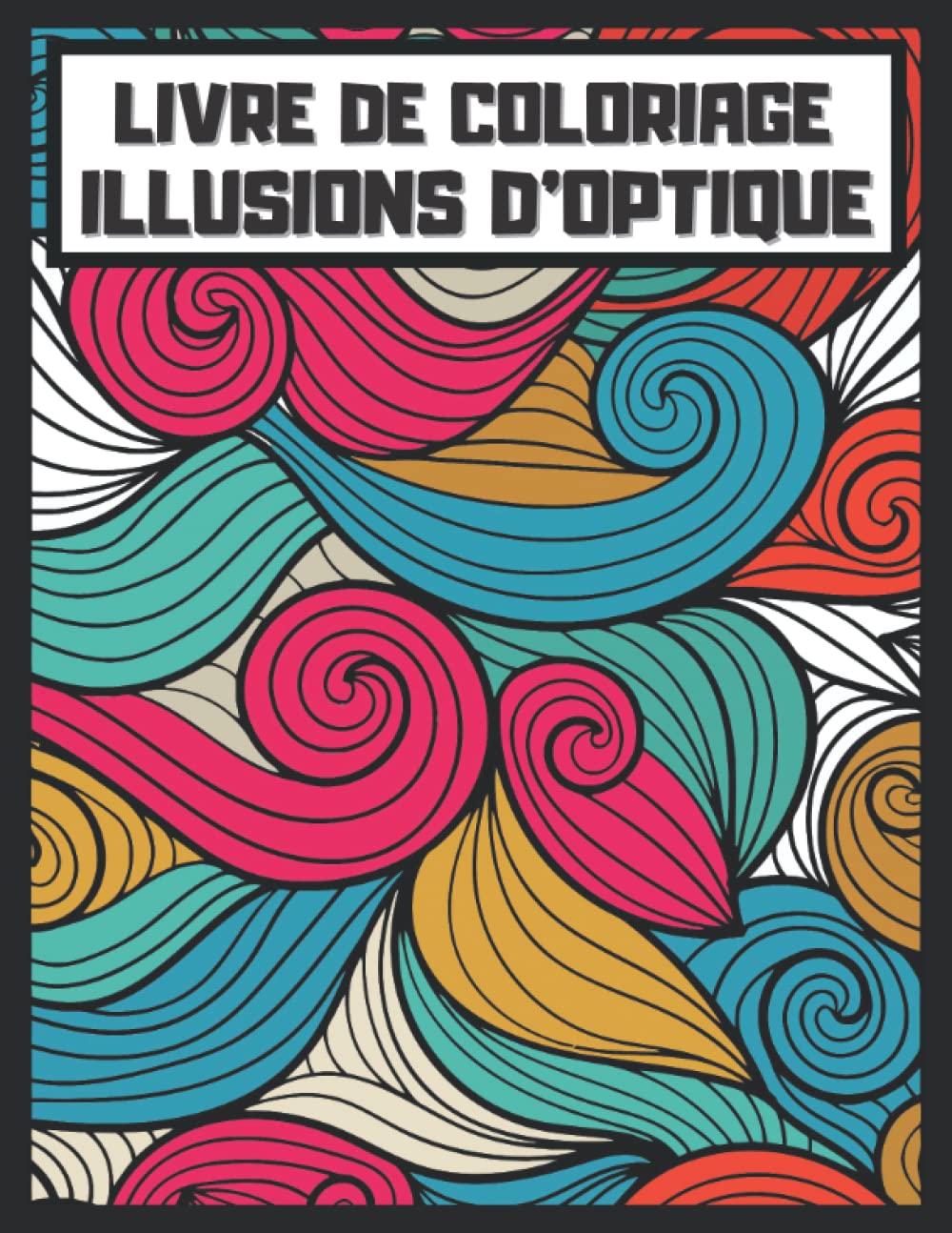 Livre De Coloriage illusions D'optique: Pour adultes et enfants, motifs géométriques, motifs zentangle, tourbillons 3D, vagues, éléments d'illusion d'optique... (French Edition) baixar o livro de graça