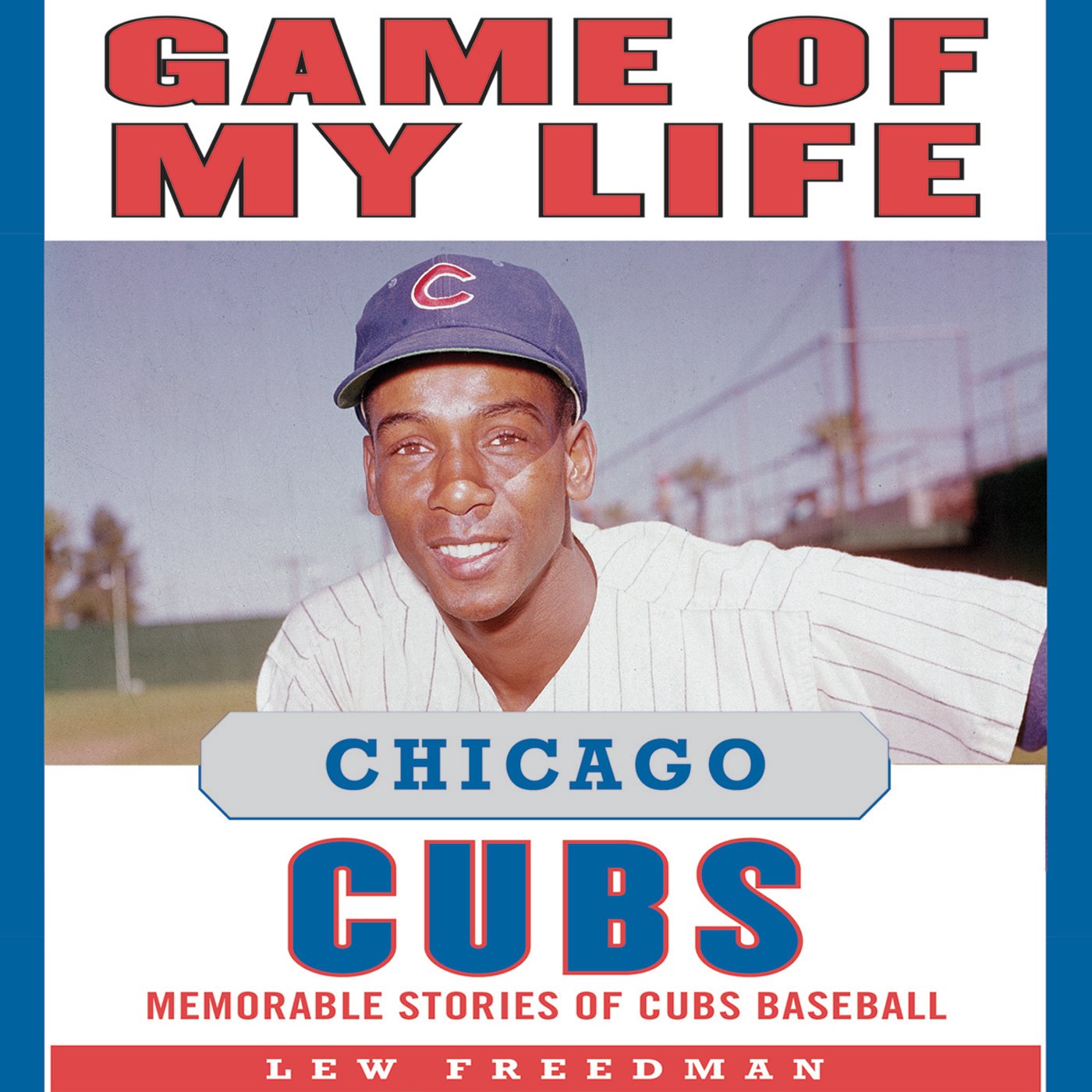 Game of My Life: Chicago Cubs: Memorable Stories of Cubs Baseball