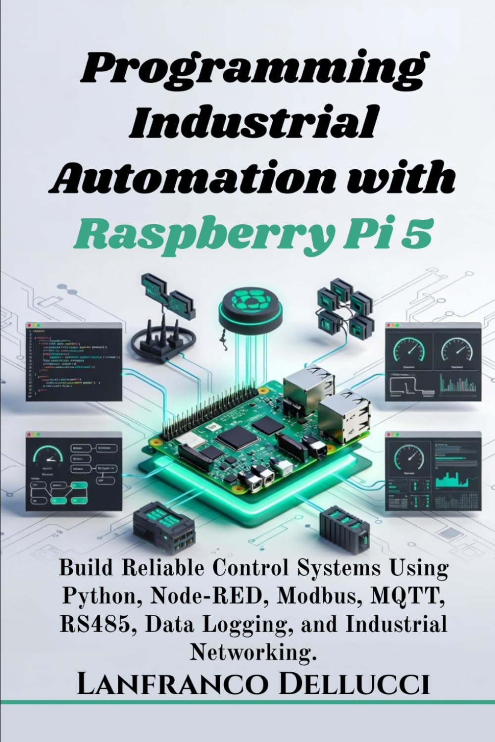 Programming Industrial Automation with Raspberry Pi 5: Build Reliable Control Systems Using Python, Node-RED, Modbus, MQTT, RS485, Data Logging, and Industrial Networking. baixar livro de graça