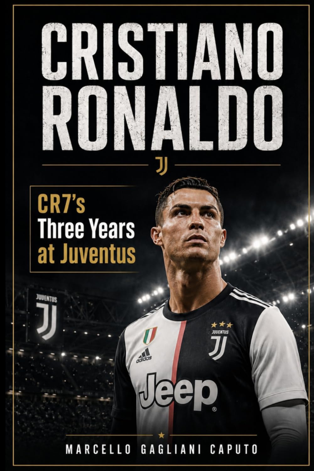 Cristiano Ronaldo: CR7's Three Years at Juventus