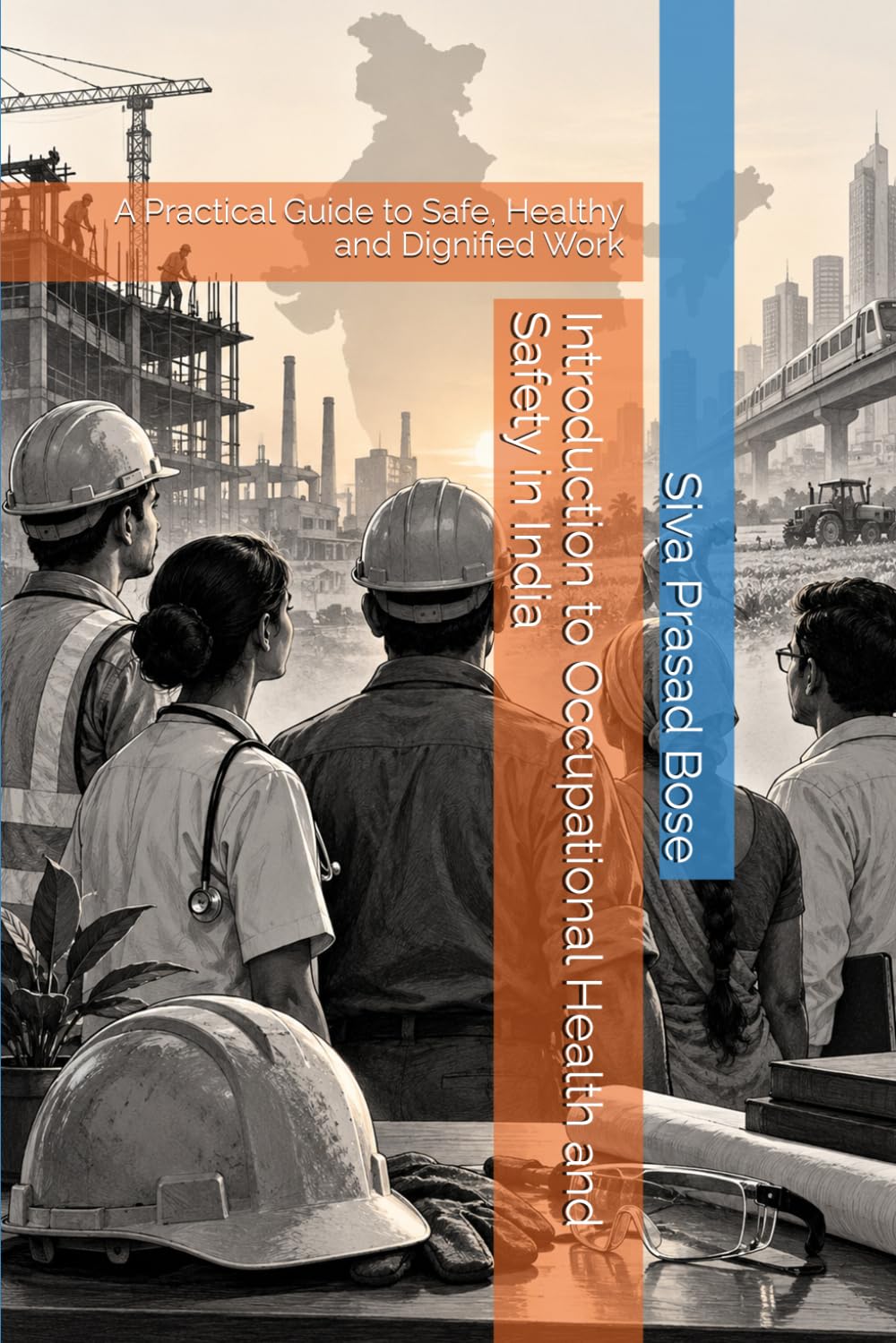Introduction to Occupational Health and Safety in India: A Practical Guide to Safe, Healthy and Dignified Work