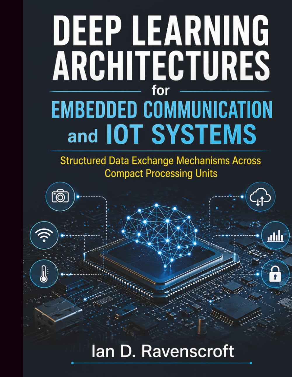 Deep Learning Architectures for Embedded Communication and IoT Systems: Structured Data Exchange Mechanisms Across Compact Processing Units baixar o livro de graça