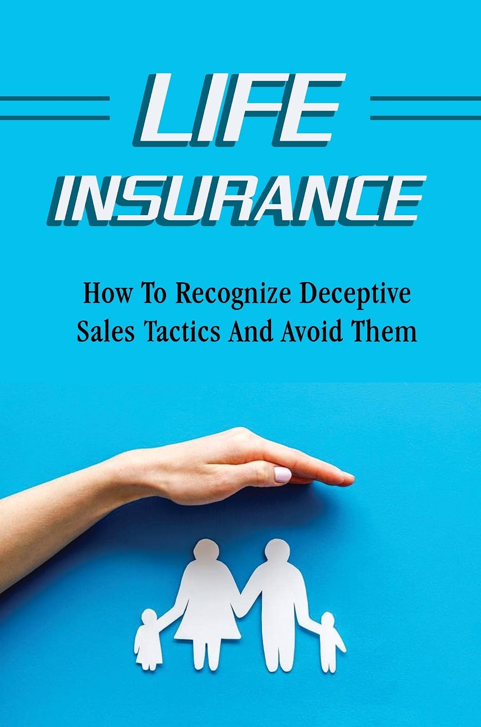 Life Insurance: How To Recognize Deceptive Sales Tactics And Avoid Them (English Edition) baixar livro de graça