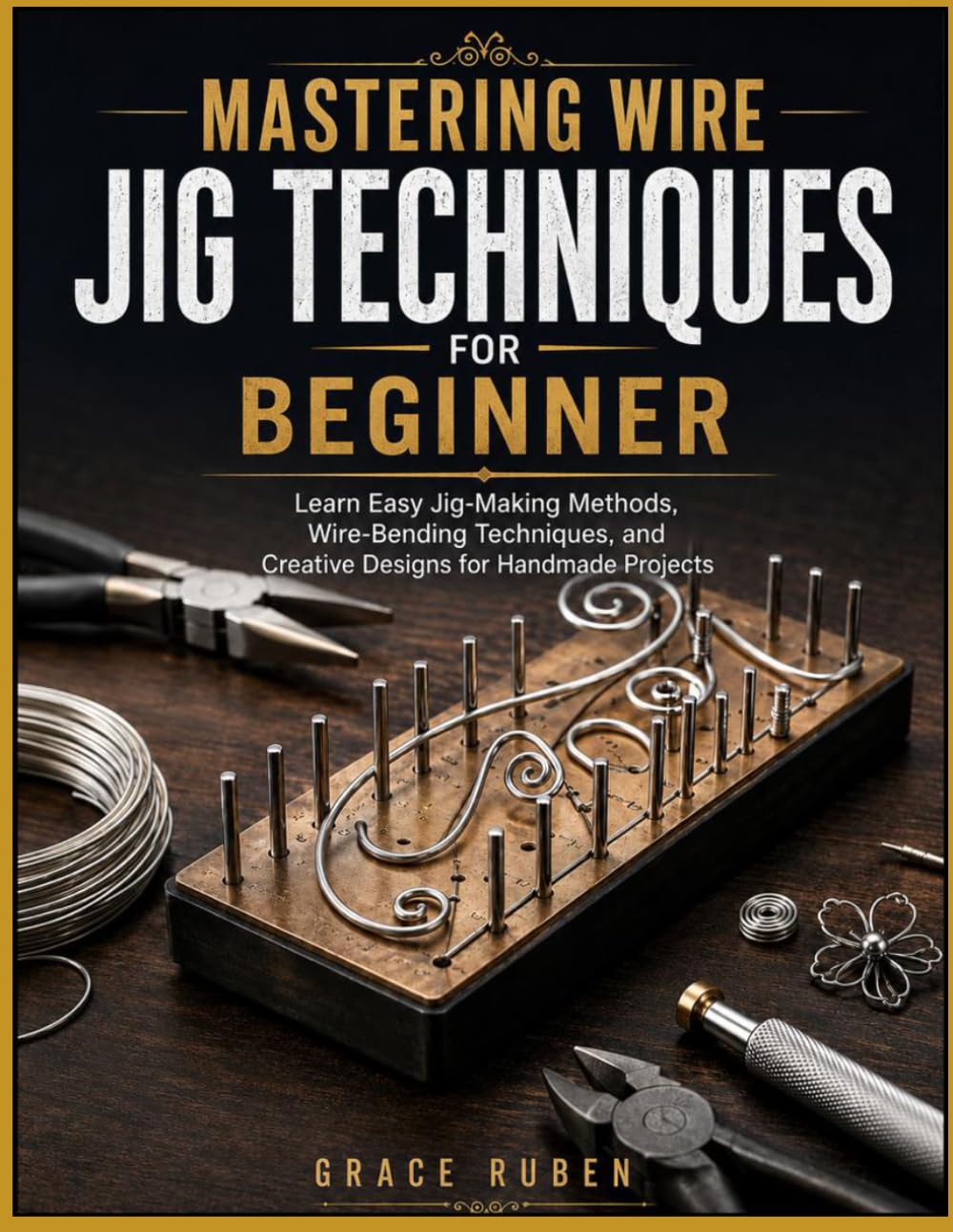 ler totalmente MASTERING WIRE JIG TECHNIQUES FOR BEGINNERS: Learn Easy Jig-Making Methods, Wire-Bending Techniques, and Creative Designs for Handmade Projects