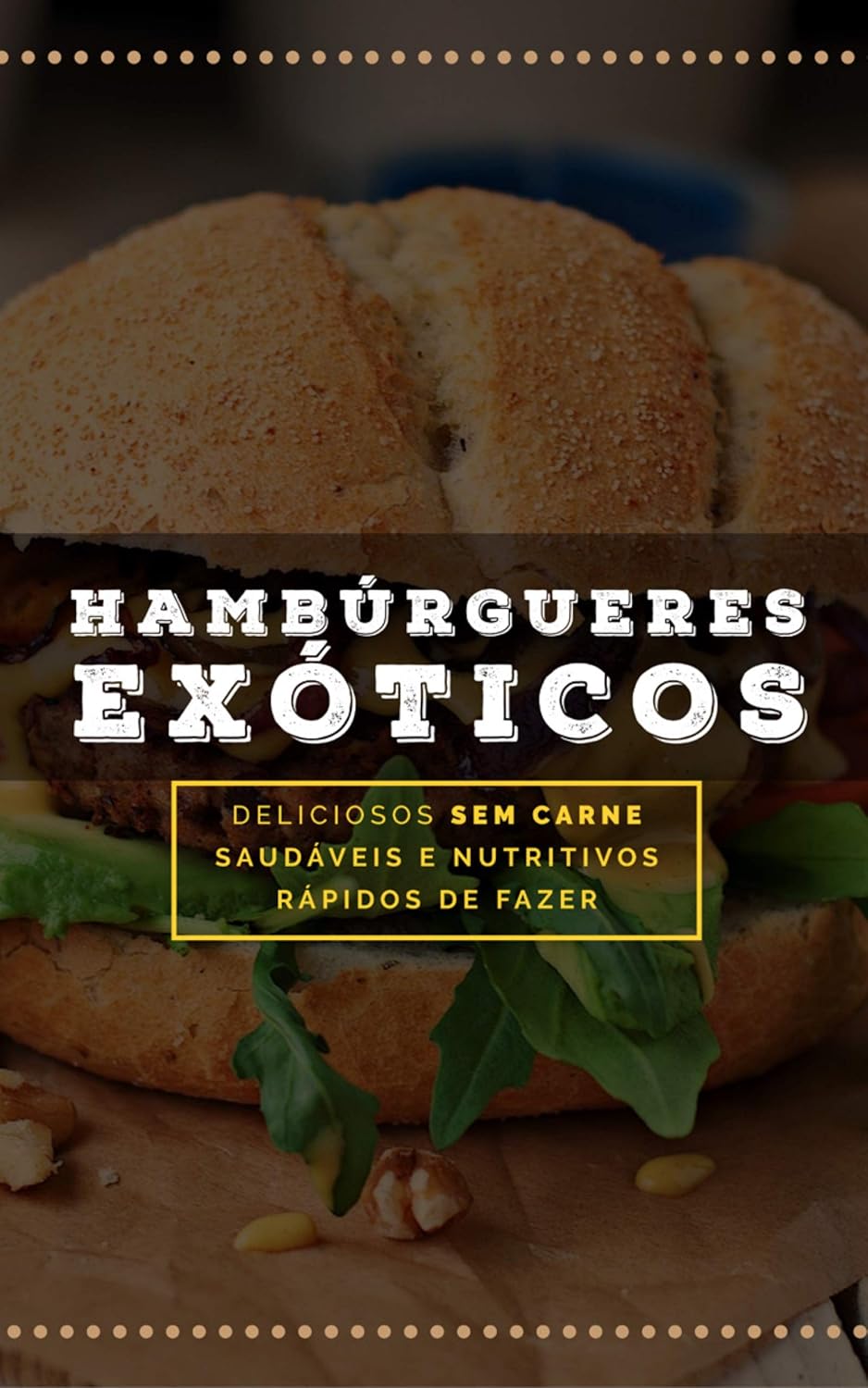 Hambúrgueres Exóticos: Deliciosos 100% Vegetais (Receitas Sem Glúten e Lactose Livro 10) baixar livro de graça