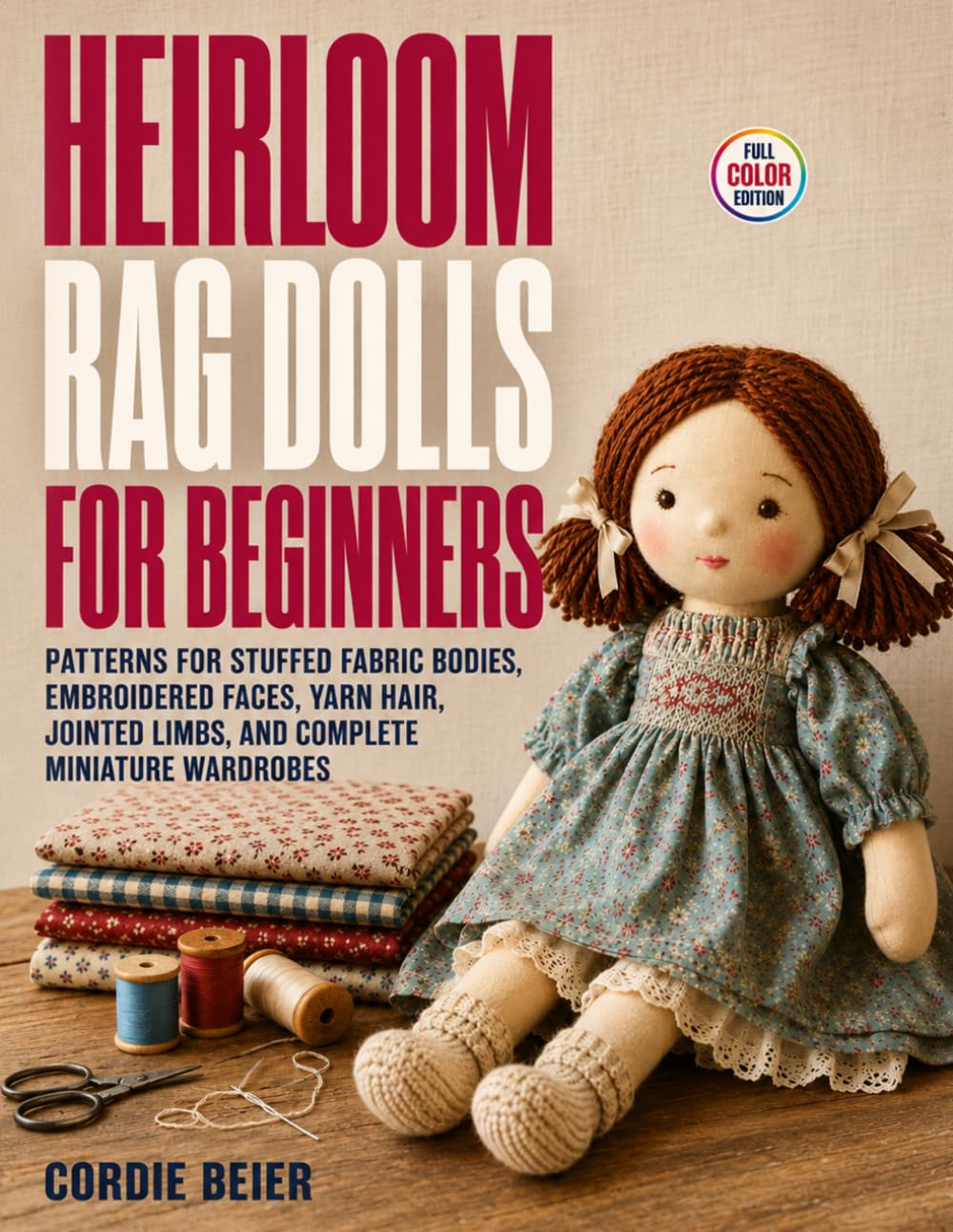Heirloom Rag Dolls for Beginners: Patterns for Stuffed Fabric Bodies, Embroidered Faces, Yarn Hair, Jointed Limbs, and Complete Miniature Wardrobes baixar livro de graça
