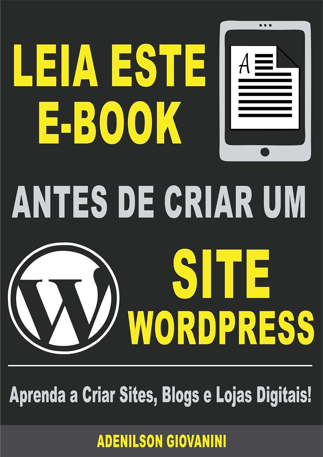 Leia Este E-book Antes de Criar Um Site Wordpress: Aprenda a Criar Sites, Blogs e Lojas Digitais! (Marketing digital - Professor Adenilson) baixar livro de graça