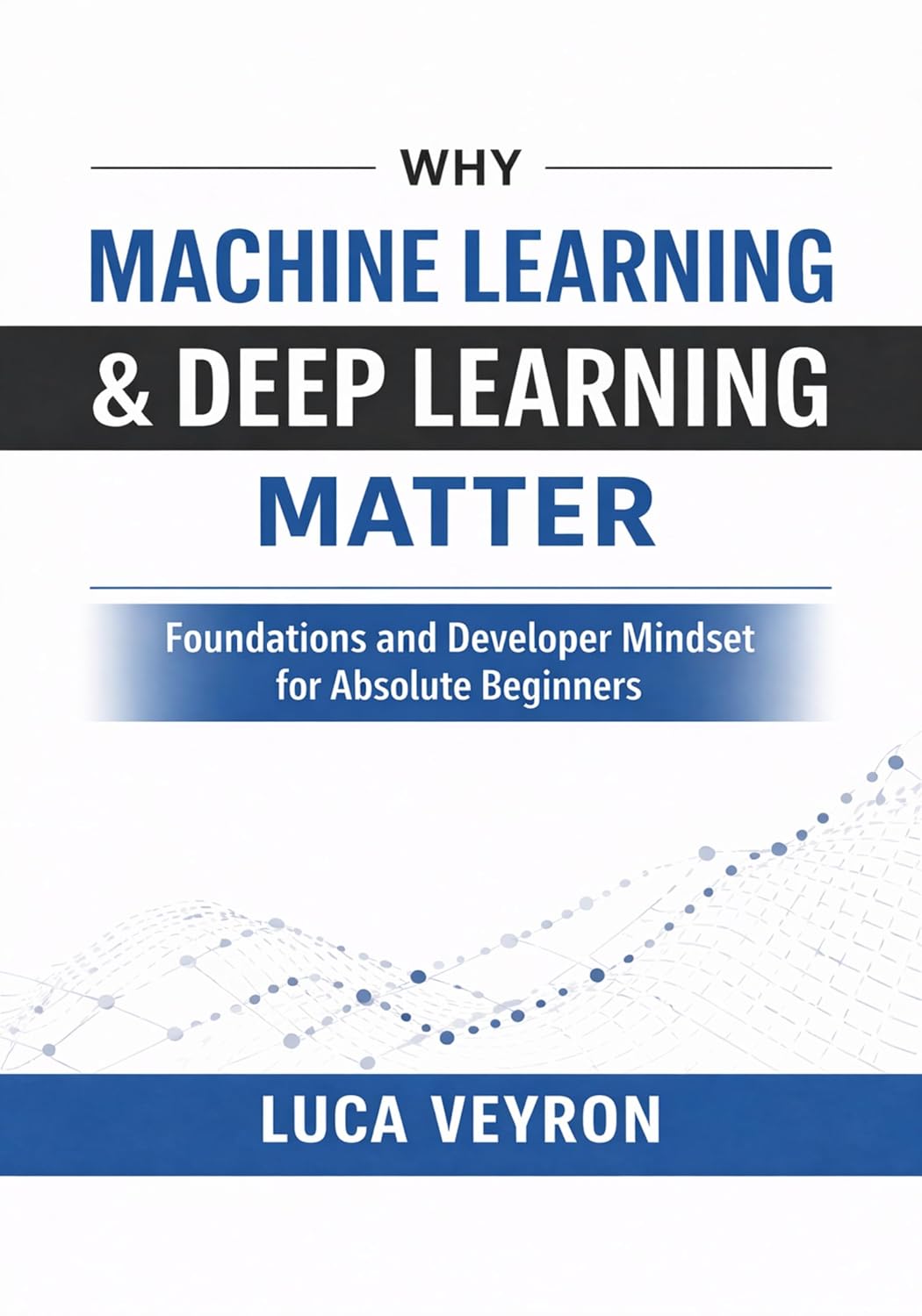 ler totalmente Why Machine Learning & Deep Learning Matter: Foundations and Developer Mindset for Absolute Beginners (Machine Learning and Deep Learning Foundations for Beginners Book 1) (English Edition)