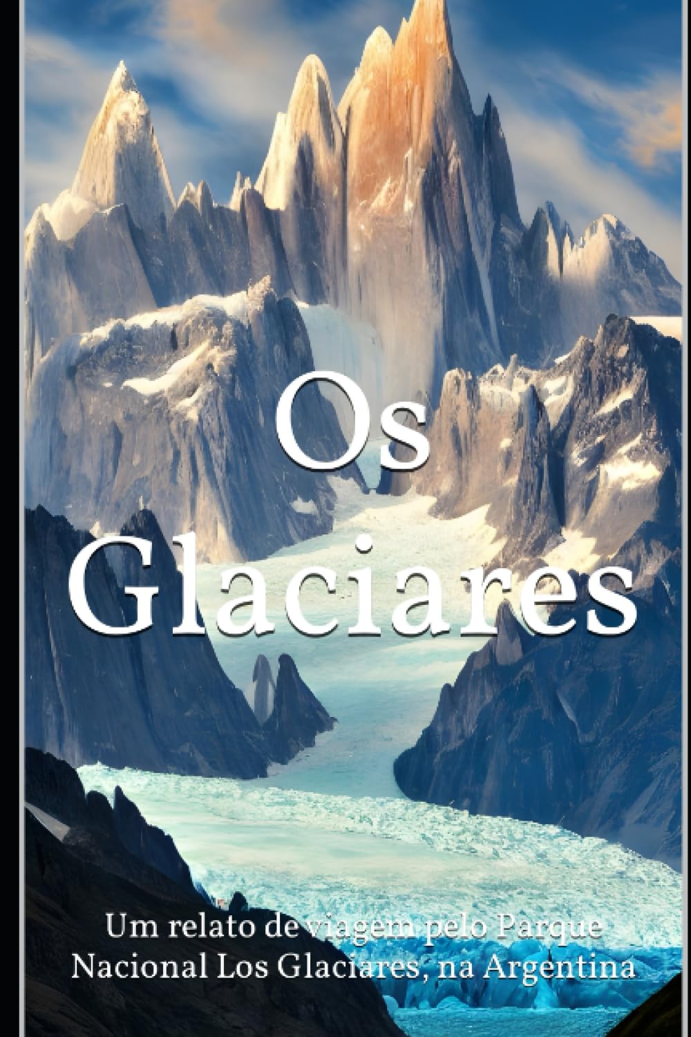 Os Glaciares: Um relato de viagem pelo Parque Nacional Los Glaciares, na Argentina. baixar livro de graça