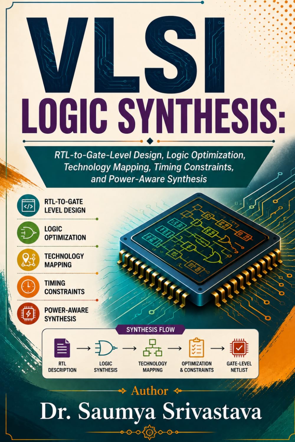 VLSI LOGIC SYNTHESIS: RTL-to-Gate-Level Design, Logic Optimization, Technology Mapping, Timing Constraints, and Power-Aware Synthesis (VLSI Design & Semiconductor Engineering)
