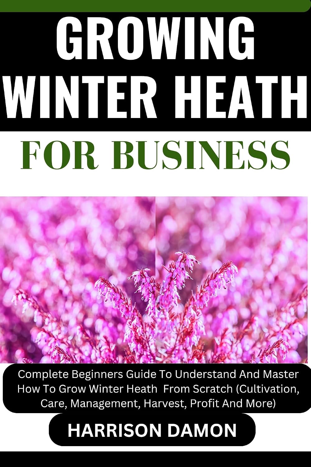 GROWING WINTER HEATH FOR BUSINESS: Complete Beginners Guide To Understand And Master How To Grow Winter Heath From Scratch (Cultivation, Care, Management, Harvest, Profit And More) (English Edition) baixar livro de graça
