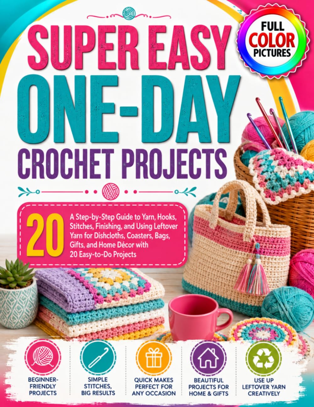 ler totalmente SUPER EASY ONE-DAY CROCHET PROJECTS: A Step-by-Step Guide to Yarn, Hooks, Stitches, Finishing, and Using Leftover Yarn for Dishcloths, Coasters, Bags, Gifts, and Home Décor with 20 Easy-to-Do Projects