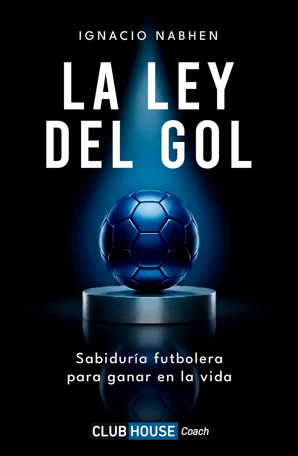 La ley del gol: Sabiduría futbolera para ganar en la vida (Club House Coach) (Spanish Edition) baixar livro de graça