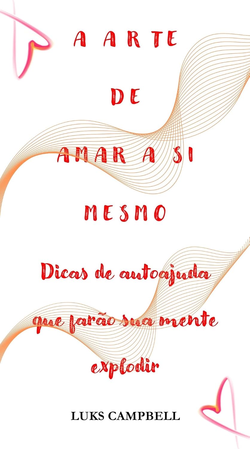 ler totalmente A ARTE DE AMAR A SI MESMO: Dicas de autoajuda que farão sua mente explodir