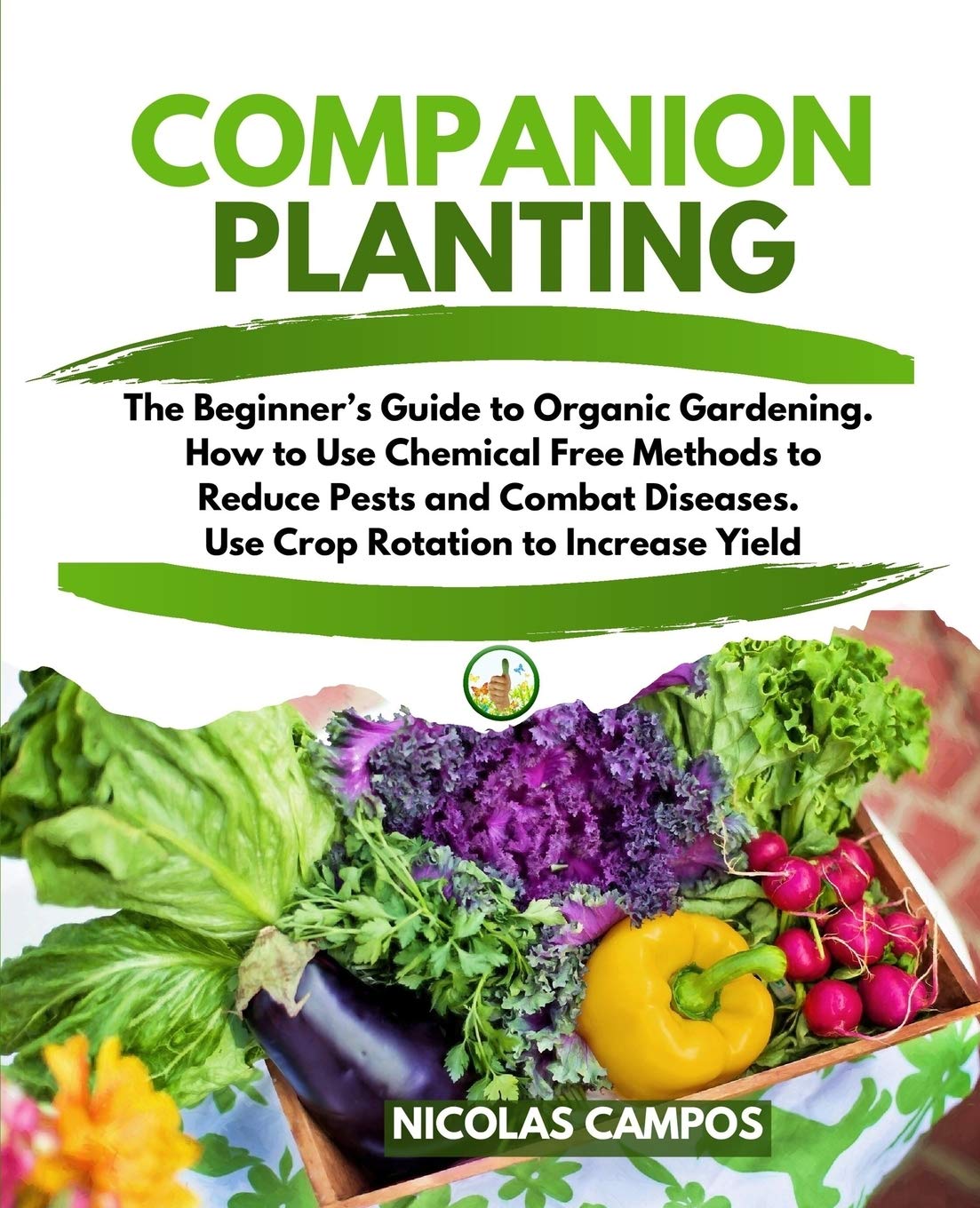 Companion Planting: The Beginner's Guide to Organic Gardening. How to Use Chemical Free Methods to Reduce Pests and Combat Diseases. Use Crop Rotation to Increase Yield baixar o livro de graça