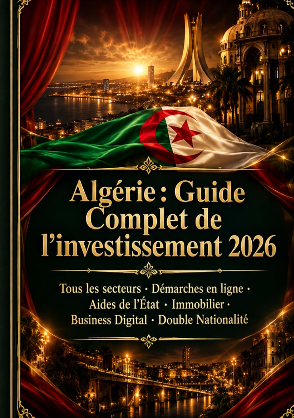 ler totalmente Algérie: Guide Complet de l'investissement 2026: Tous les secteurs. Démarches en ligne. Aides de l'état. Immobilier. Business Digital.Double Nationalité. (French Edition)