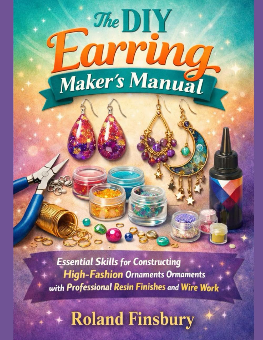ler totalmente The DIY Earring Maker’s Manual: Essential Skills for Constructing High-Fashion Ornaments with Professional Resin Finishes and Wire Work