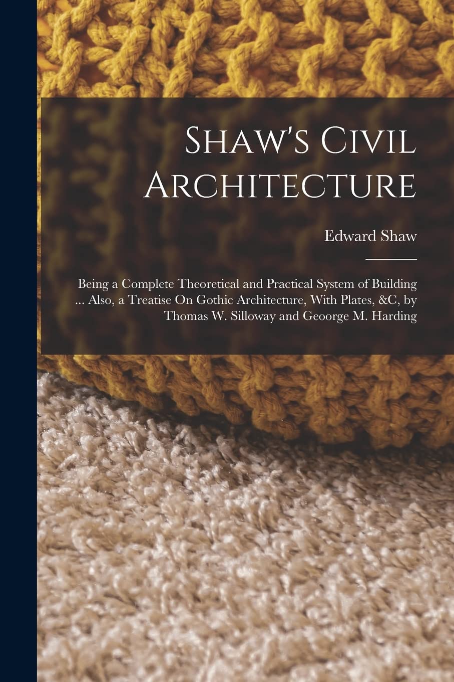 ler totalmente Shaw's Civil Architecture: Being a Complete Theoretical and Practical System of Building... Also, a Treatise On Gothic Architecture, With Plates, &c, by Thomas W. Silloway and Geoorge M. Harding