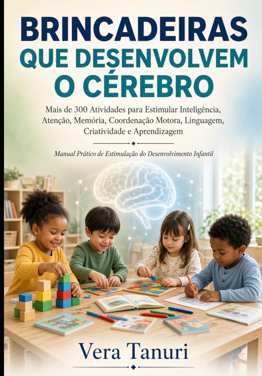 BRINCADEIRAS QUE DESENVOLVEM O CÉREBRO: Mais de 300 Atividades para Estimular a Inteligência e a Aprendizagem Manual Prático de Estimulação do... Infantil e Neurociência) (Portuguese Edition) baixar o livro de graça