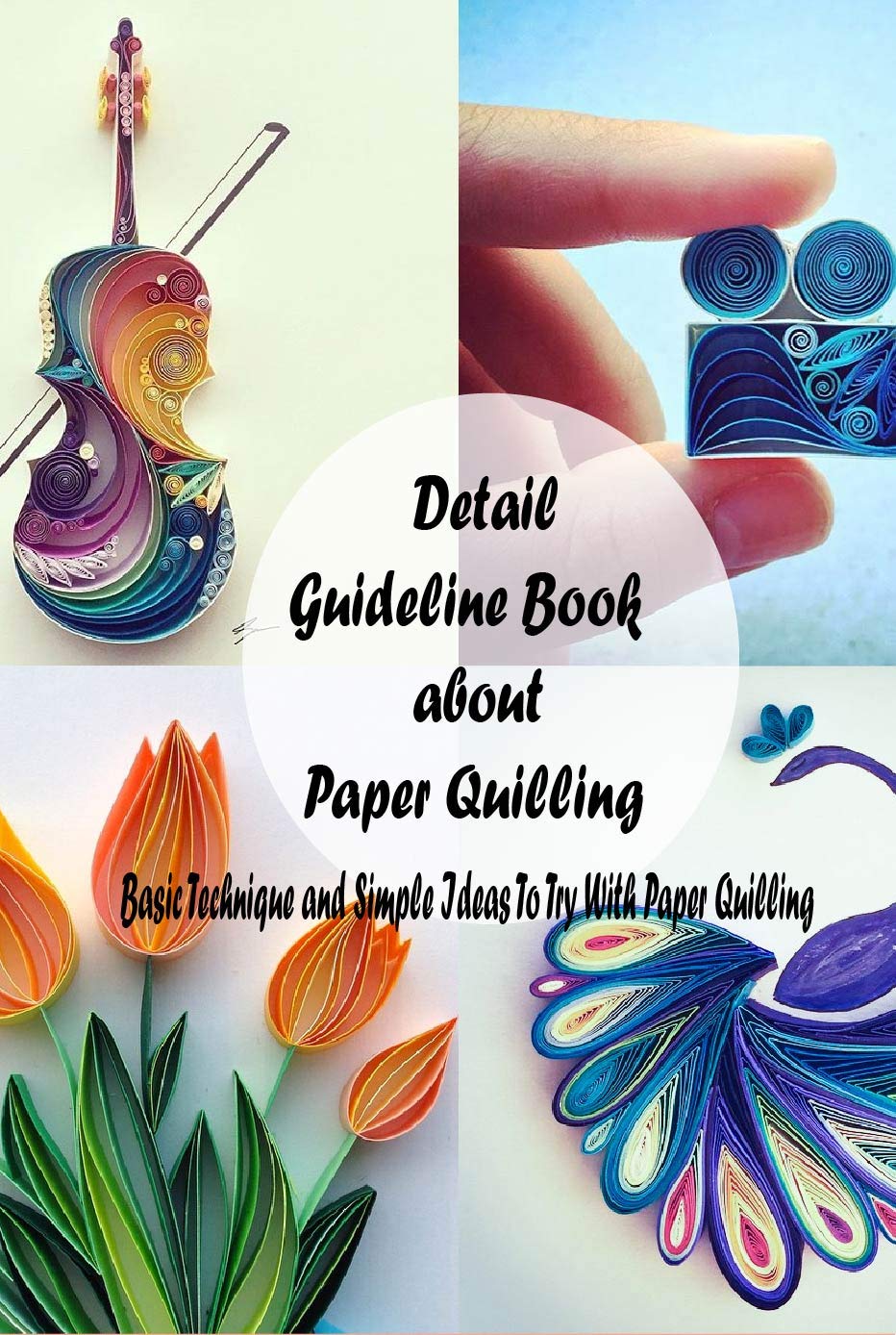 Detail Guideline Book about Paper Quilling: Basic Technique and Simple Ideas To Try With Paper Quilling: Amazing Quilling Guide (English Edition) baixar livro de graça