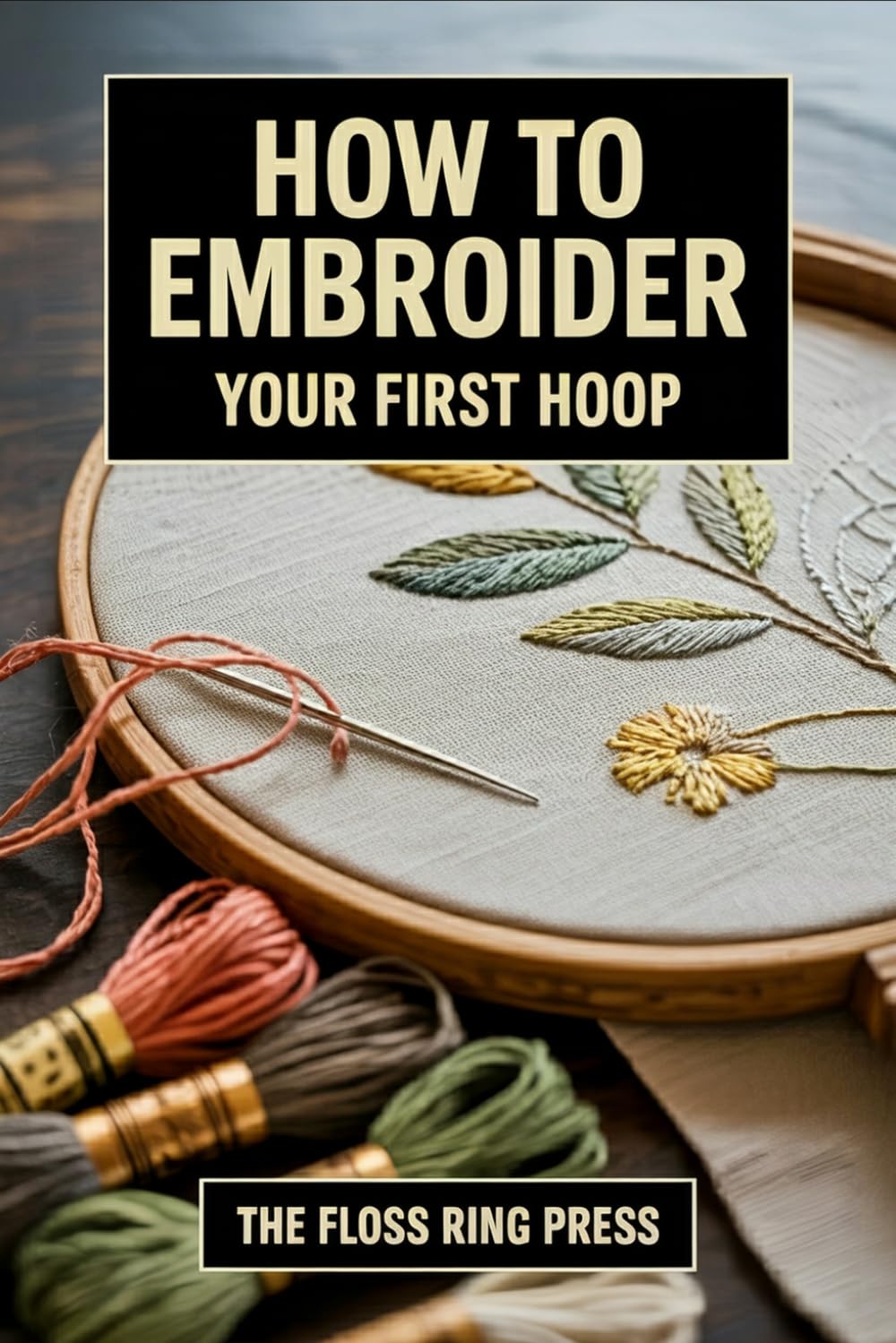 How to Embroider Your First Hoop: Choose a starter kit, learn 10 core stitches, transfer a simple design, and finish one sampler without a 200-stitch encyclopedia baixar livro de graça