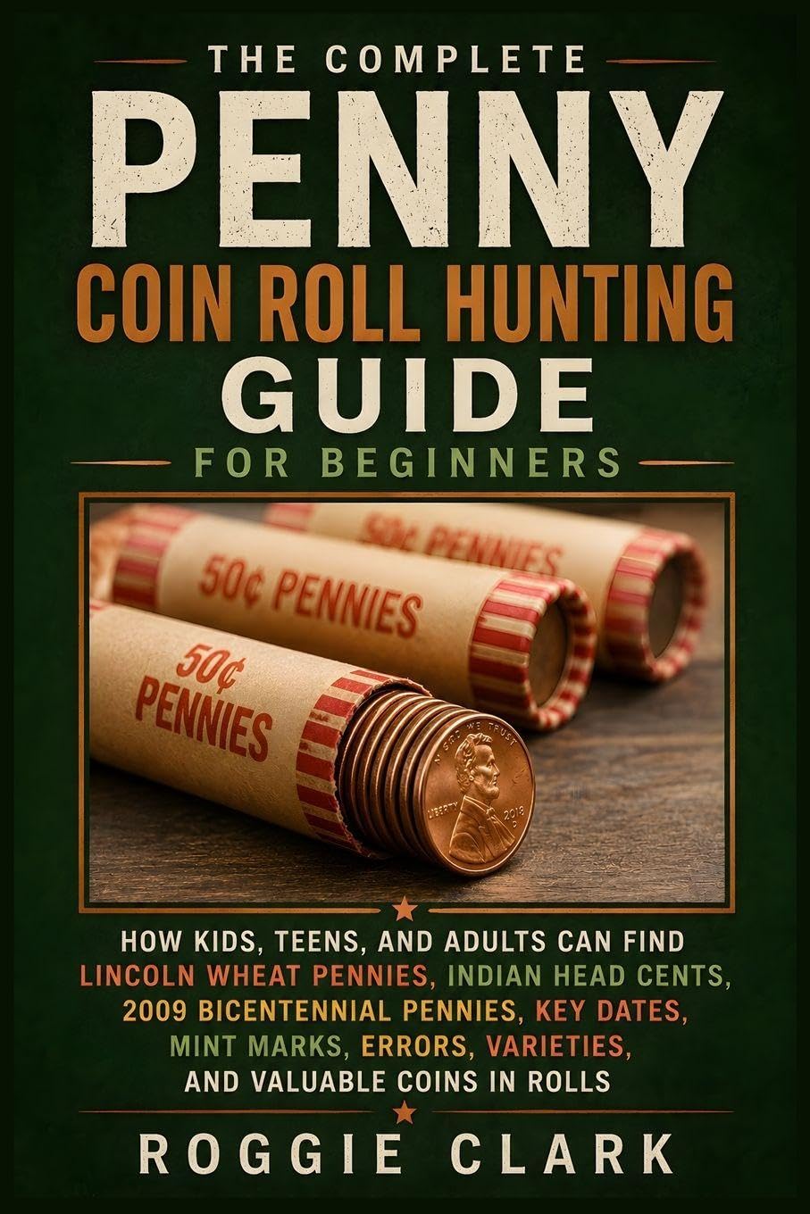 The Complete Penny Coin Roll Hunting Guide for Beginners: How Kids, Teens, and Adults Can Find Lincoln Wheat Pennies, Indian Head Cents, 2009... Varieties, and Valuable Coins in Rolls baixar livro de graça