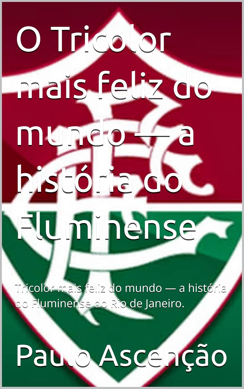 ler totalmente O Tricolor mais feliz do mundo — a história do Fluminense: Tricolor mais feliz do mundo — a história do Fluminense do Rio de Janeiro.