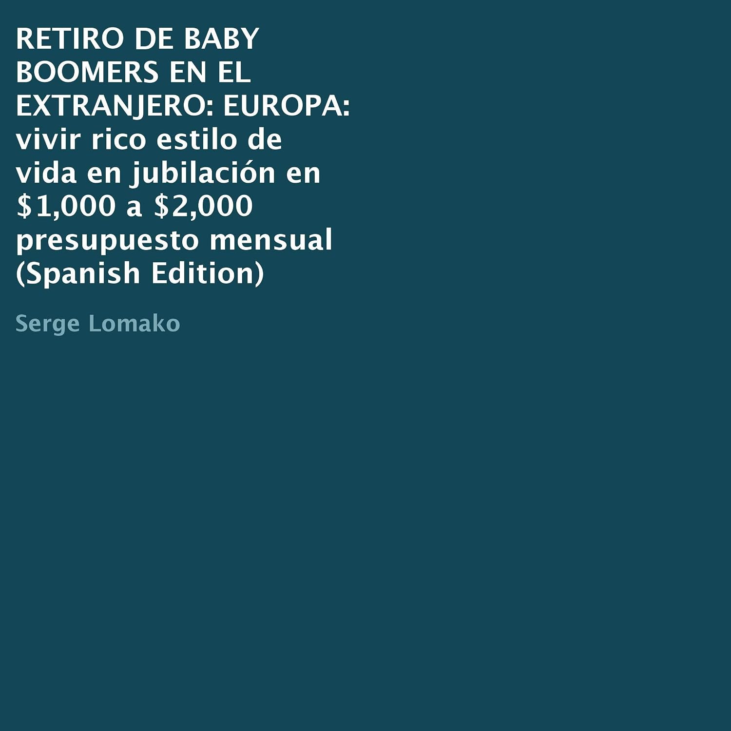 ler totalmente Retiro De Baby Boomers en El Extranjero [ Baby Boomers Retreat Abroad]: Europa: Vivir Rico Estilo De Vida en Jubilación en $1,000 a $2,000 Presupuesto Mensual