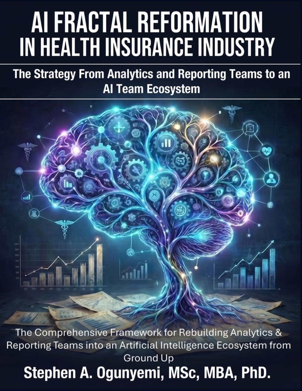 AI Fractal Reformation in Health Insurance Industry - The Strategy: The Comprehensive Framework for Rebuilding Analytics & Reporting Teams into an Artificial Intelligence Ecosystem from Ground Up baixar o livro de graça