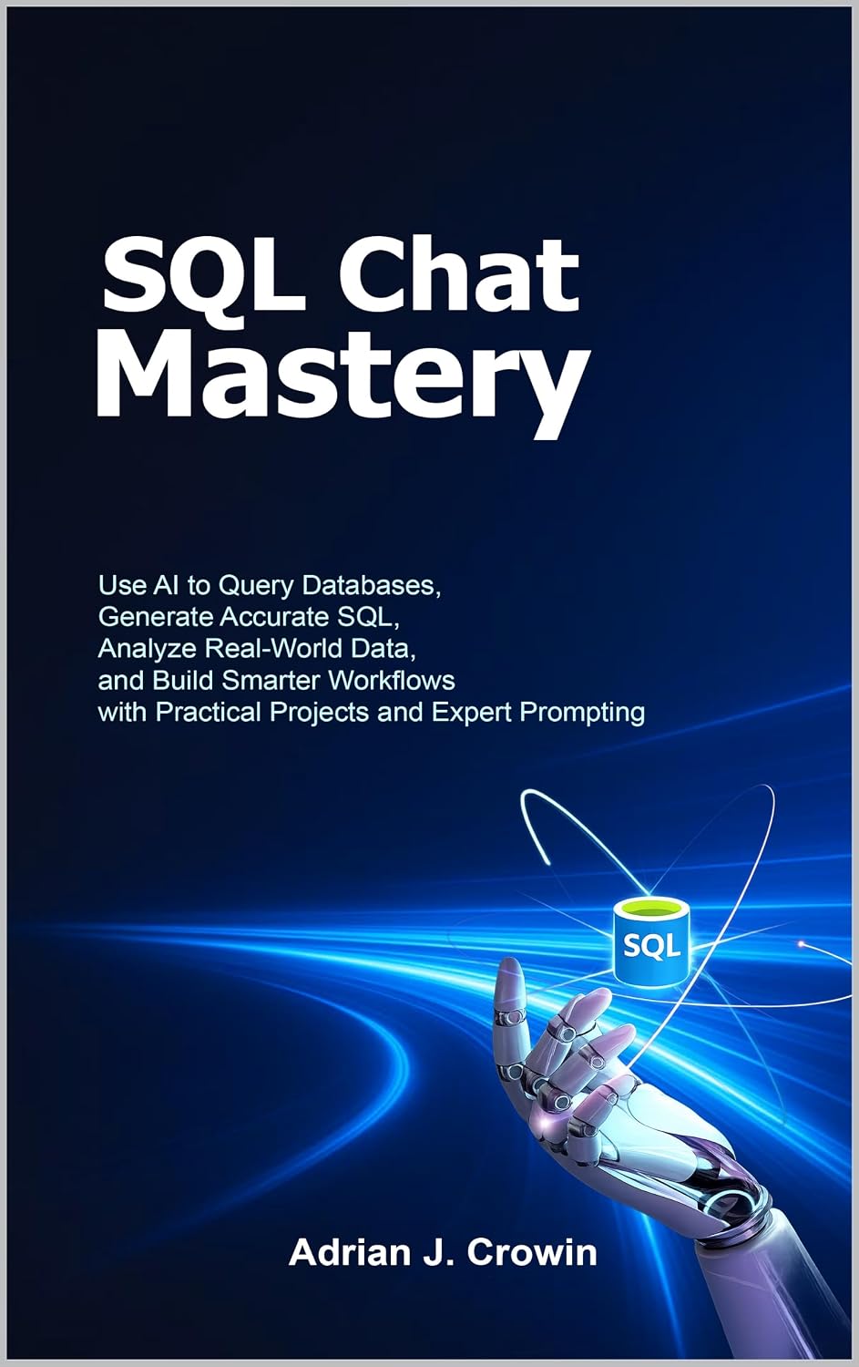 SQL Chat Mastery: Use AI to Query Databases, Generate Accurate SQL, Analyze Real-World Data, and Build Smarter Workflows with Practical Projects and Expert Prompting (English Edition) baixar livro de graça
