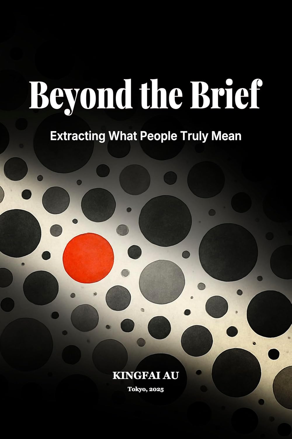 ler totalmente Beyond the Brief: Extracting What People Truly Mean: How to uncover hidden needs, translate vague requests, and build clarity in modern work (English Edition)