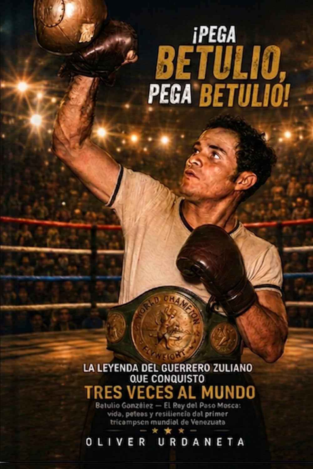 ler totalmente ¡Pega Betulio, Pega Betulio!: La leyenda del guerrero Zuliano que conquisto 3 veces al mundo