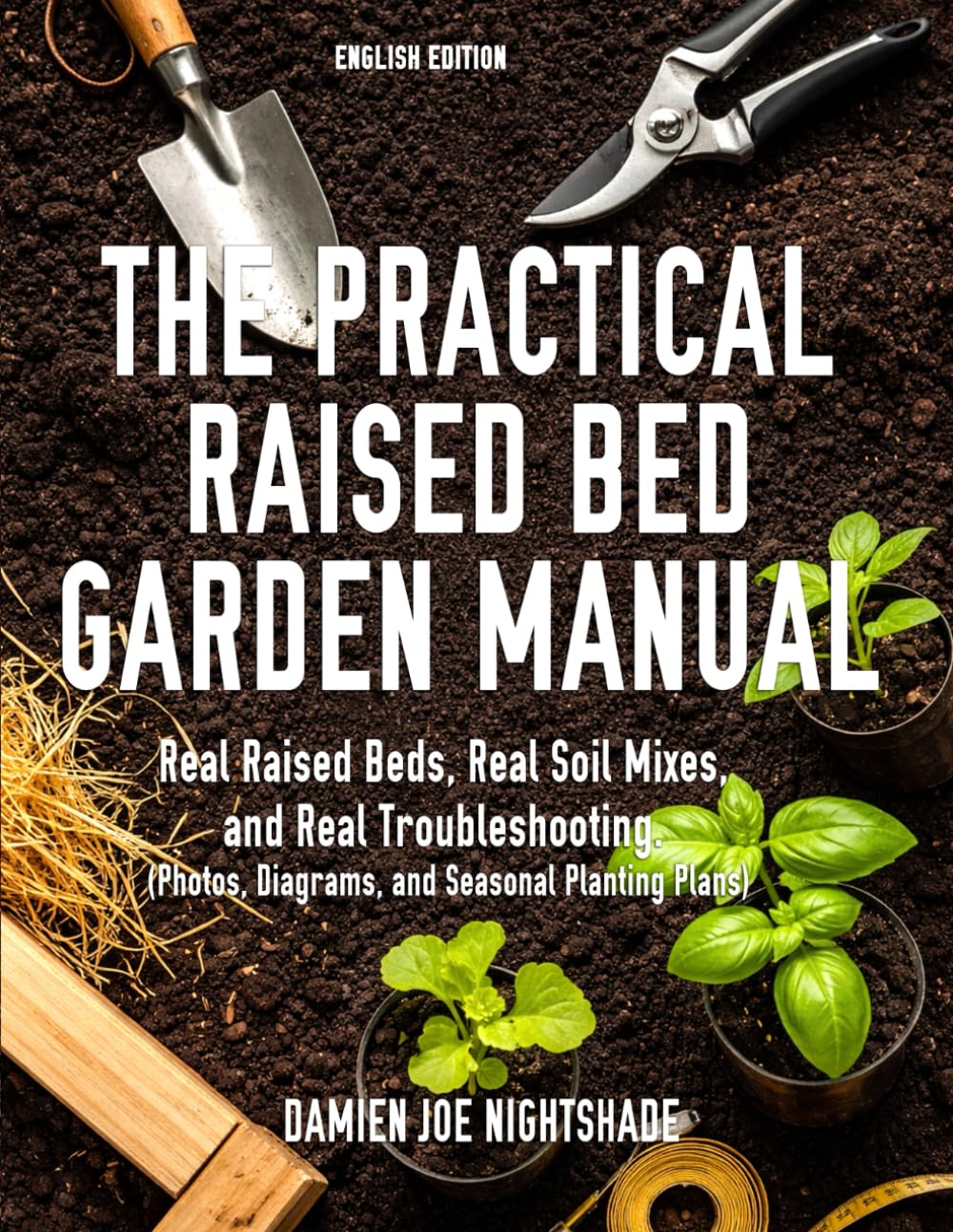 The Practical Raised Bed Garden Manual: Real Raised Beds, Real Soil Mixes, and Real Troubleshooting. (Photos, Diagrams, and Seasonal Planting Plans) baixar o livro de graça