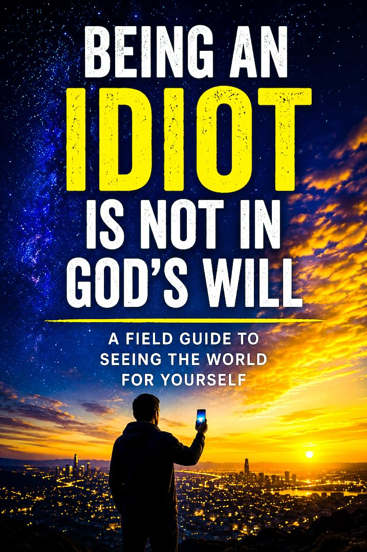 ler totalmente Being an Idiot Is Not in God's Will: A Field Guide to Seeing the World for Yourself (English Edition)