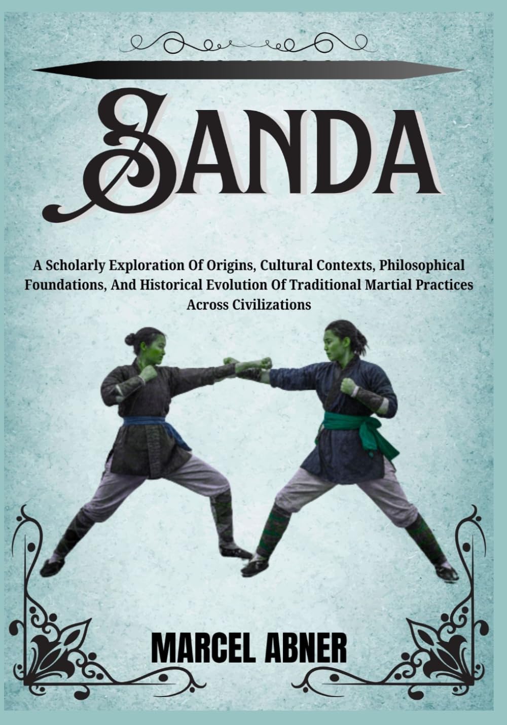 ler totalmente SANDA: A Scholarly Exploration Of Origins, Cultural Contexts, Philosophical Foundations, And Historical Evolution Of Traditional Martial Practices Across Civilizations