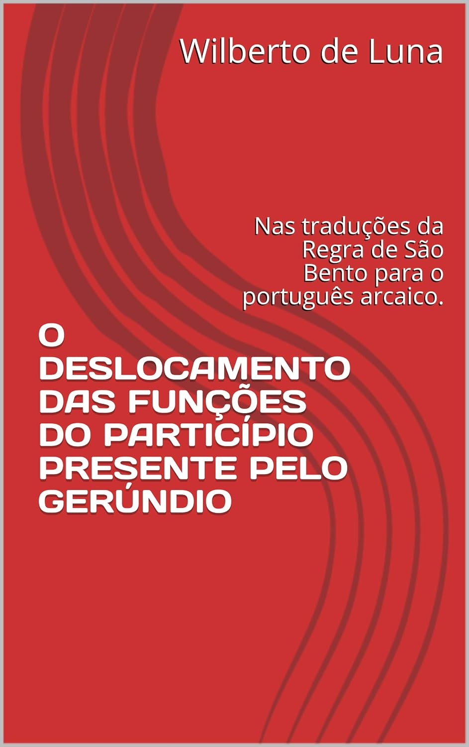 O DESLOCAMENTO DAS FUNÇÕES DO PARTICÍPIO PRESENTE PELO GERÚNDIO: Nas traduções da Regra de São Bento para o português arcaico. (única Livro 1) baixar o livro de graça