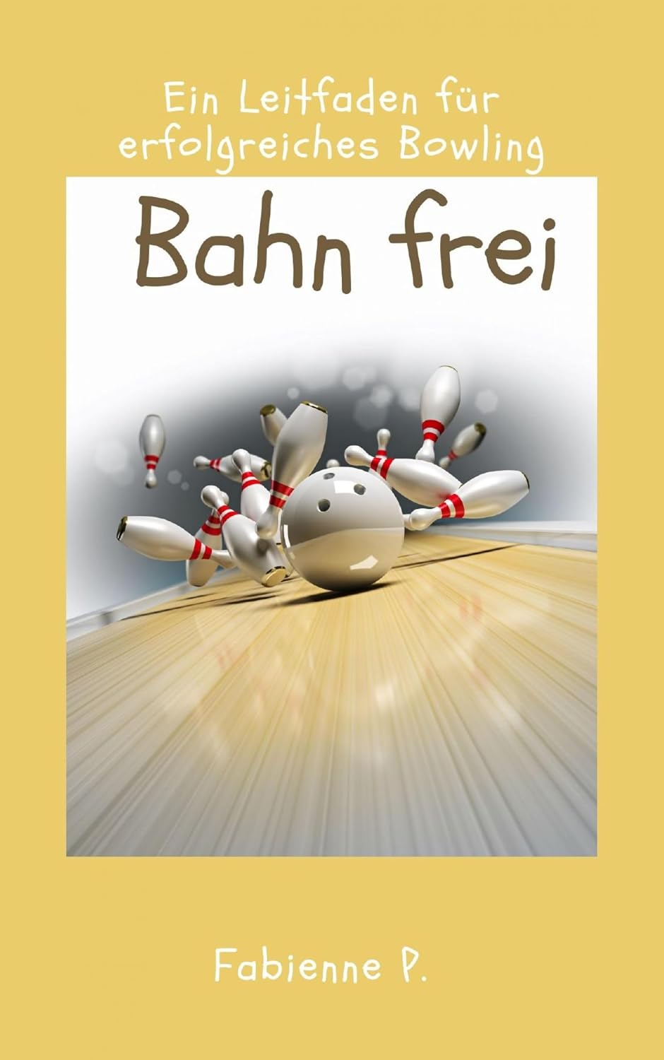 Bahn frei: Ein Leitfaden für erfolgreiches Bowling (German Edition)