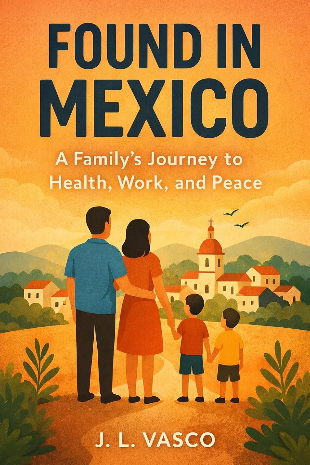 ler totalmente Found in Mexico: A Family’s Journey to Health, Work, and Peace South of the Border: What Moving to Mexico Taught Our Family About Health, Work, and Living Well (English Edition)