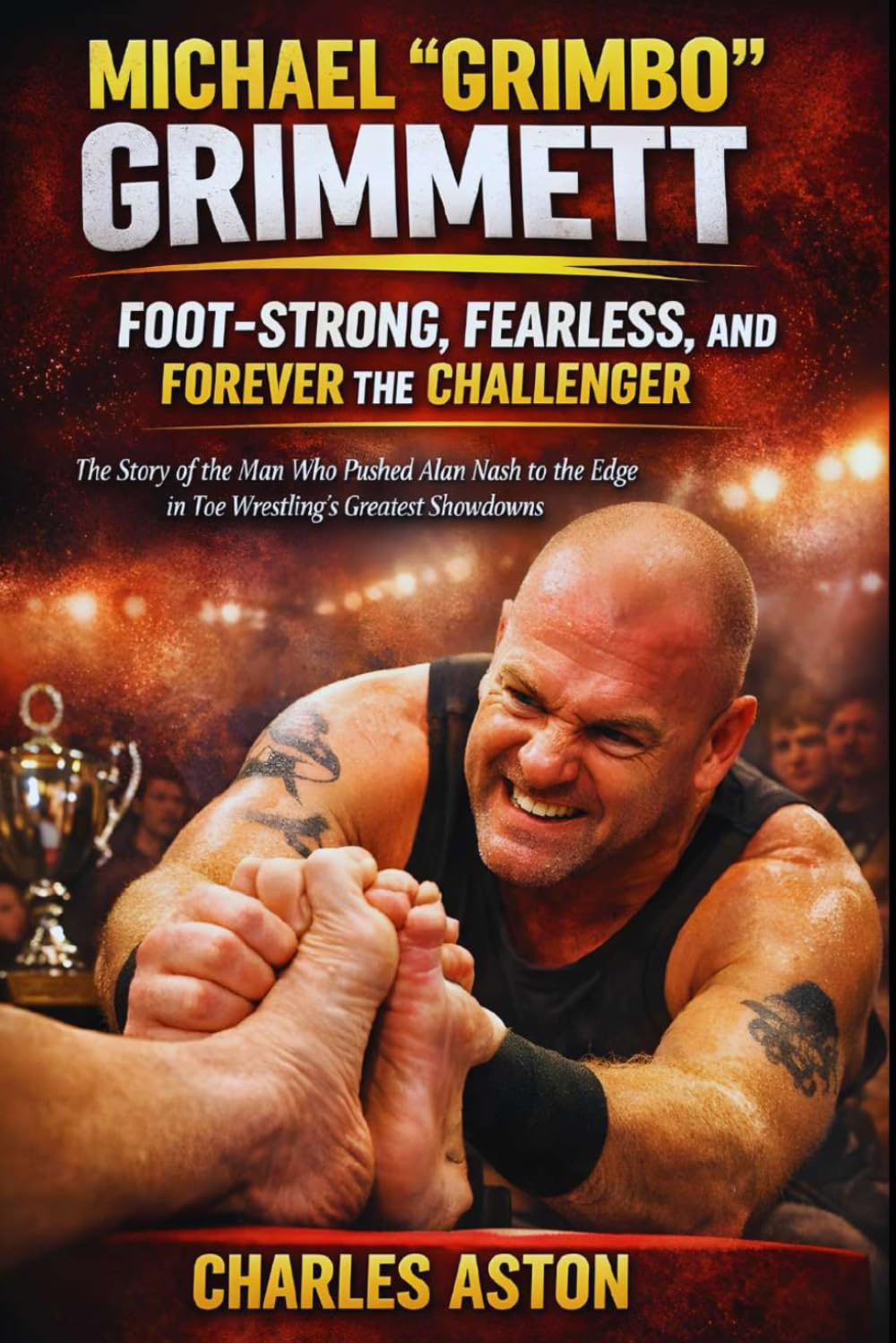 Michael “Grimbo” Grimmett: Foot-Strong, Fearless, and Forever the Challenger: The Story of the Man Who Pushed Alan Nash to the Edge in Toe Wrestling’s Greatest Showdowns baixar livro de graça