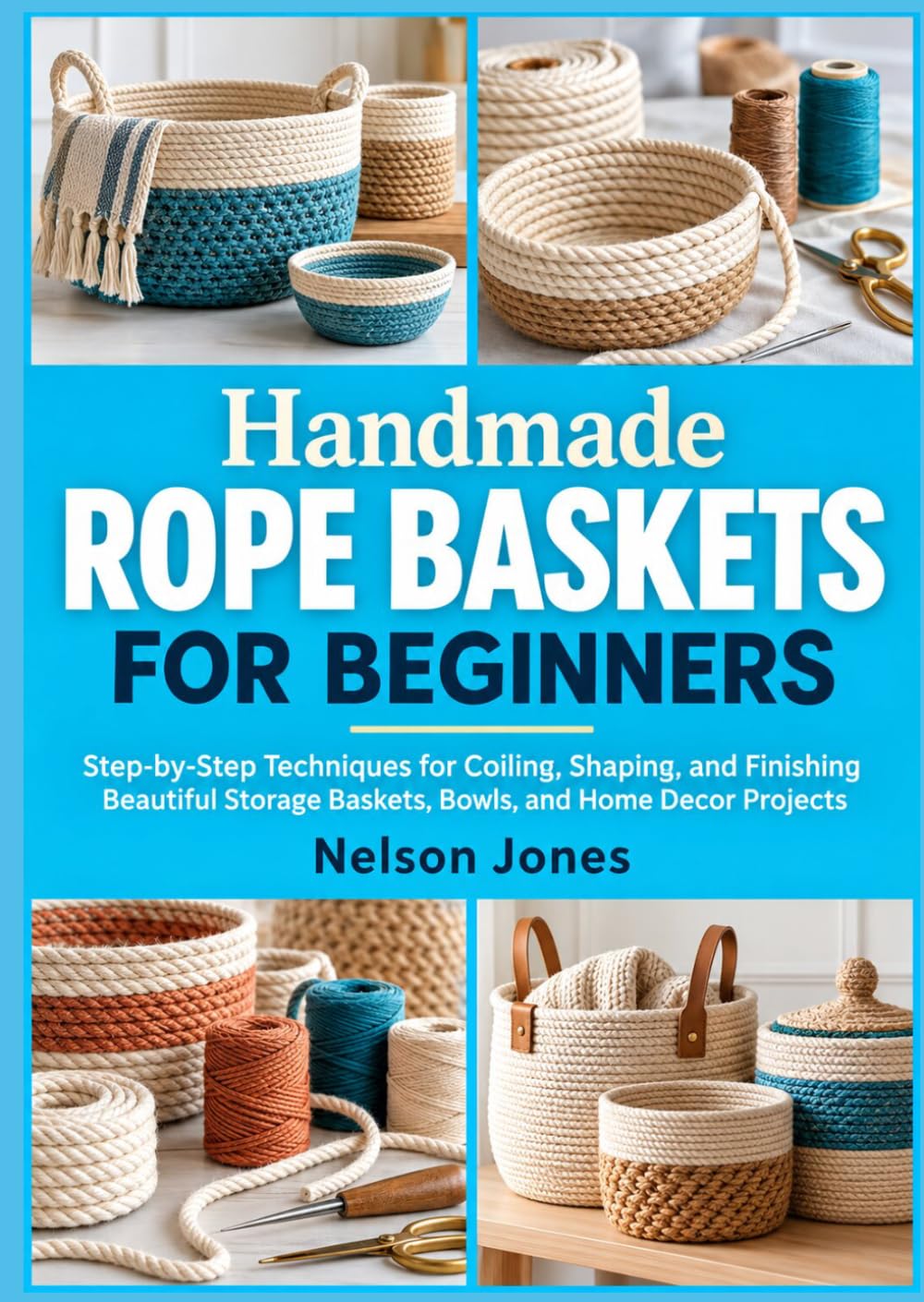 ler totalmente Handmade Rope Baskets for Beginners: Step-by-Step Techniques for Coiling, Shaping, and Finishing Beautiful Storage Baskets, Bowls, and Home Decor Projects