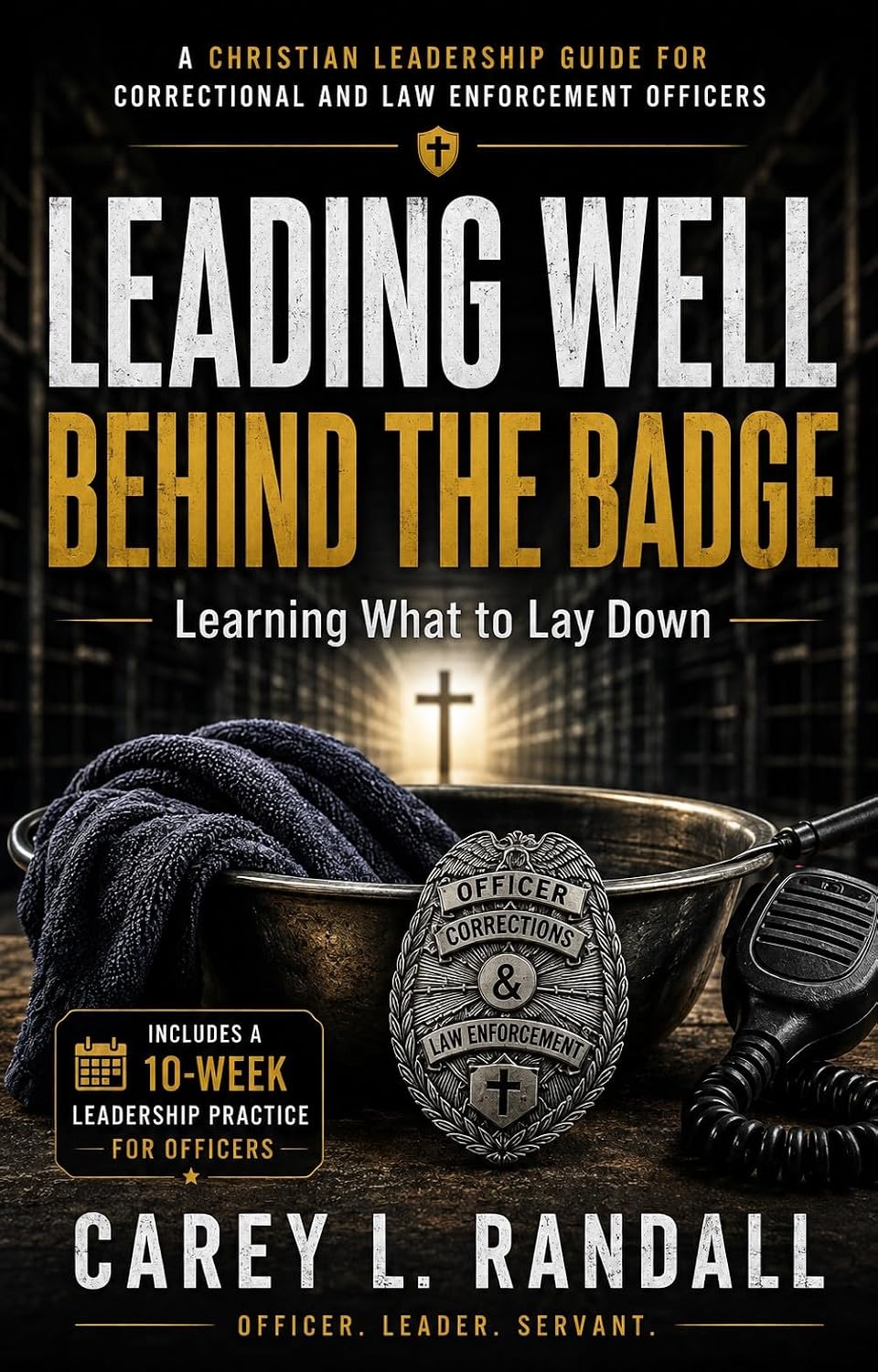 LEADING WELL BEHIND THE BADGE: Learning What to Lay Down: A Christian Leadership Guide for Correctional and Law Enforcement Officers (English Edition) baixar o livro de graça