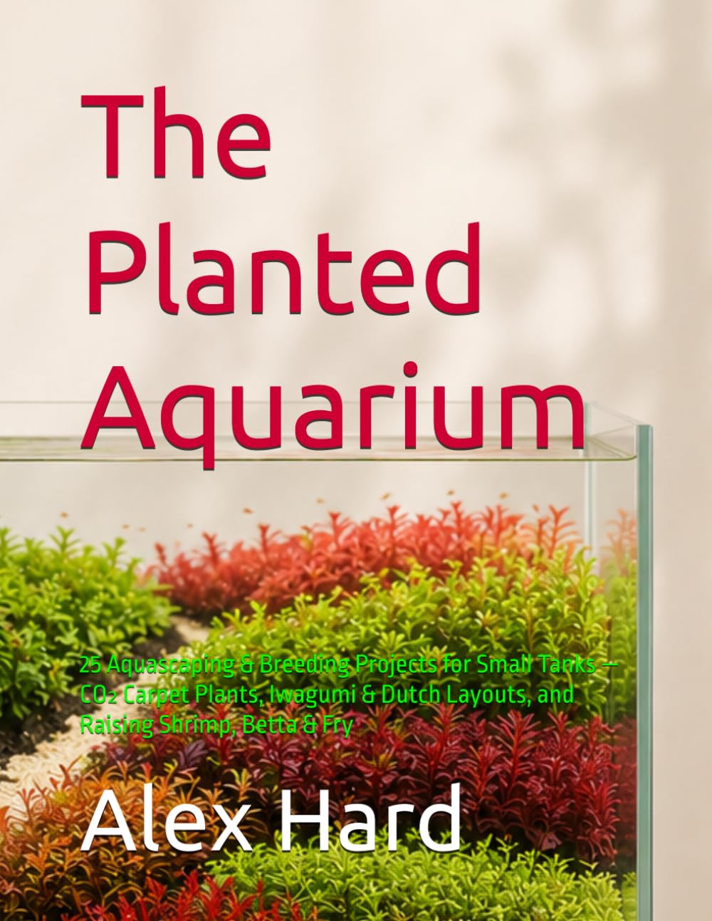 ler totalmente The Planted Aquarium: 25 Aquascaping & Breeding Projects for Small Tanks - CO₂ Carpet Plants, Iwagumi & Dutch Layouts, and Raising Shrimp, Betta & Fry: 2