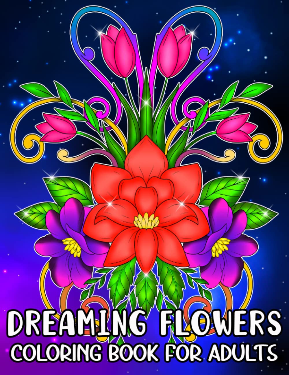DREAMING FLOWERS A coloring book for adults: 100 Flowers an adult coloring book with Beautiful Floral Arrangements,Wreaths,Bouquets,Flower ... flowers bloom adult coloring book for women).