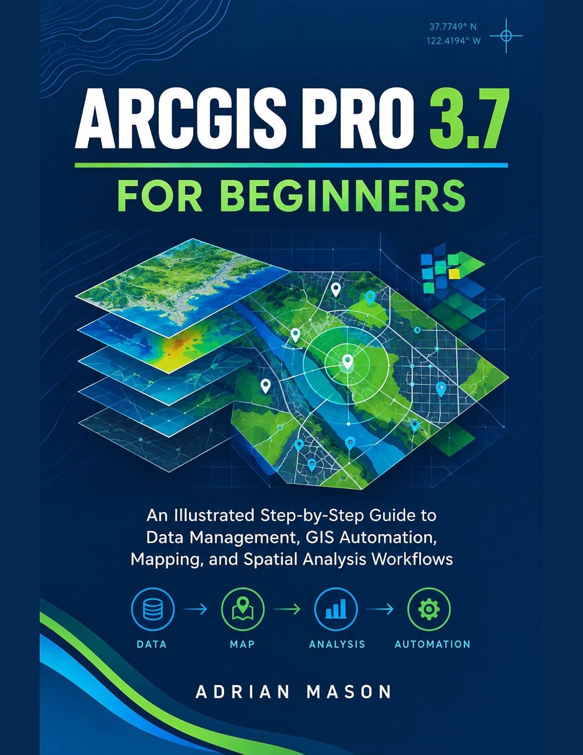 ArcGIS Pro 3.7 for Beginners: An Illustrated Step-by-Step Guide to Data Management, GIS Automation, Mapping, and Spatial Analysis Workflows (English Edition) baixar o livro de graça