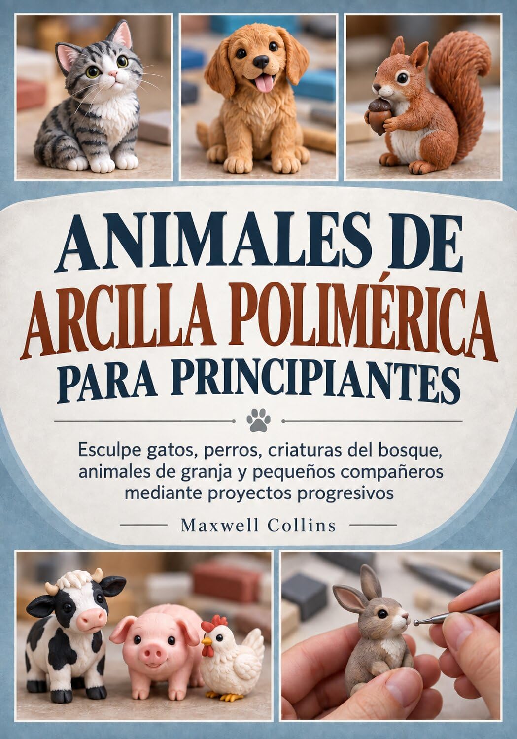 Animales de arcilla polimérica para principiantes: Esculpir gatos, perros, criaturas del bosque, animales de granja y pequeños compañeros a través de proyectos progresivos (Spanish Edition) baixar livro de graça