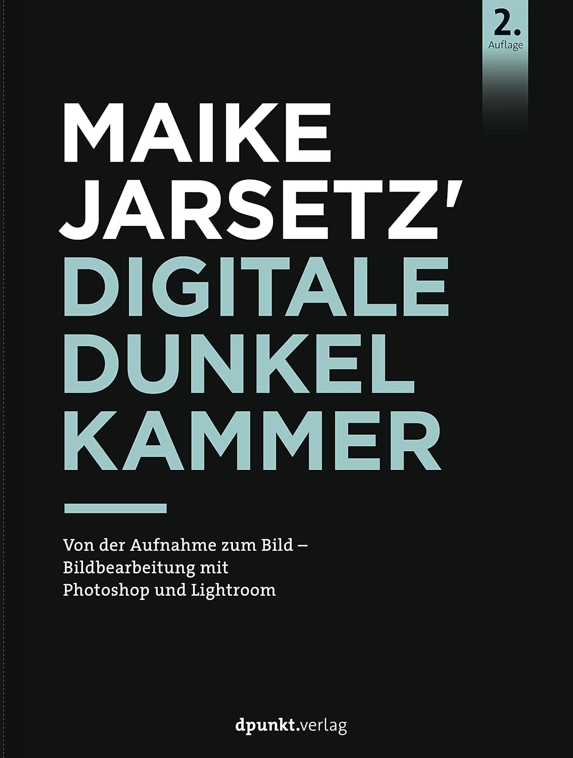 Maike Jarsetz' Digitale Dunkelkammer: Von der Aufnahme zum Bild – Bildbearbeitung mit Photoshop und Lightroom (German Edition)