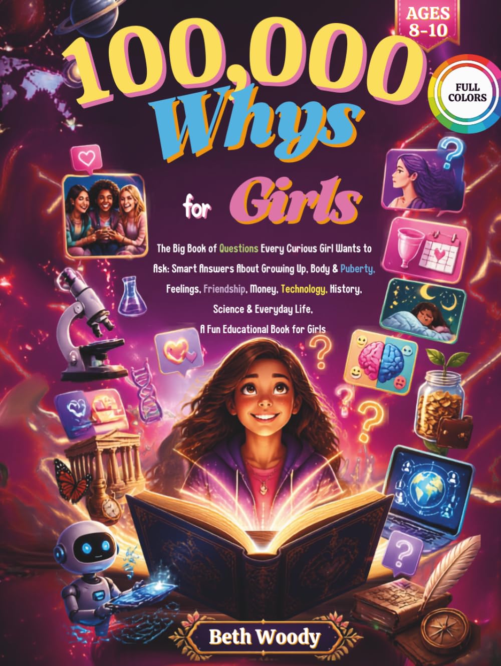 100,000 Whys For Girls: The Visual Encyclopedia of Amazing Answers for Smart & Curious Girls, Big Questions, Weird Facts & Fascinating Discoveries ... Nature, the Human Body & Technology ages 8-10